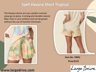 The Havana shorts are your perfect summer
vacay go-to piece. A strong and durable natural
fiber, linen is very resilient and can be grown
without the use of harmful chemicals.
Item No. 74831
Price:$119
 