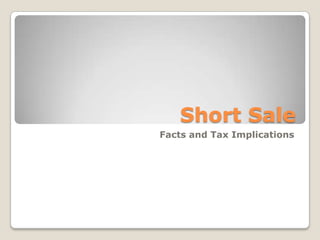 Short Sale
Facts and Tax Implications
 