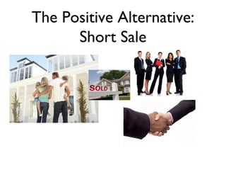 The Positive Alternative:
      Short Sale
 