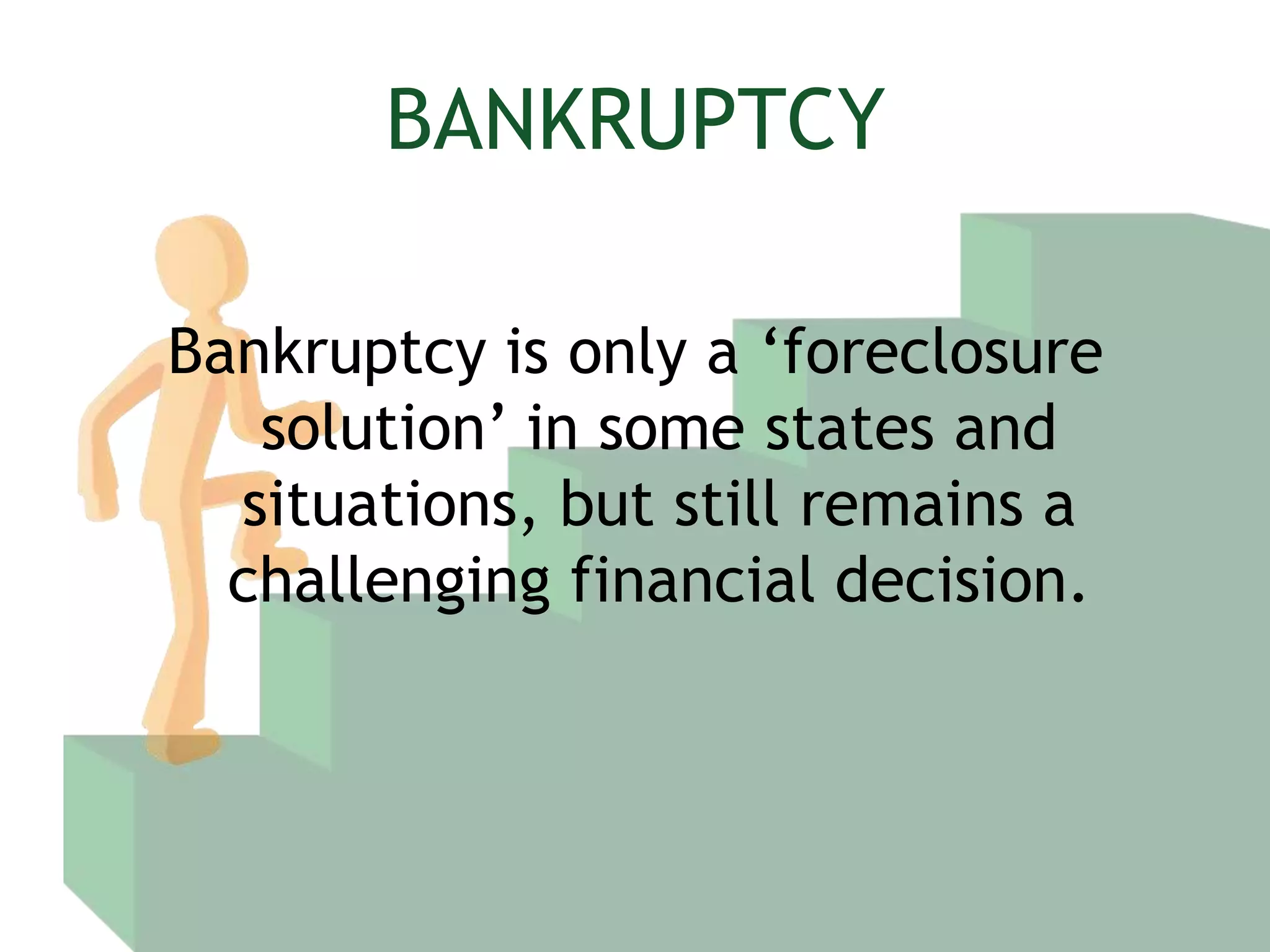 BANKRUPTCYBankruptcy is only a ‘foreclosure solution’ in some states and situations, but still remains a challenging financial decision.
