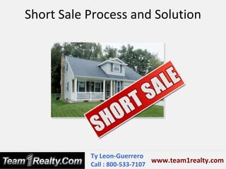 Short Sale Process and Solution




           Ty Leon-Guerrero
                               www.team1realty.com
           Call : 800-533-7107
 