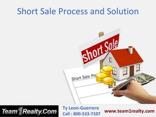Short Sale Process and Solution




           Ty Leon-Guerrero
                               www.team1realty.com
           Call : 800-533-7107
 