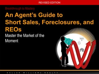 REVISED EDITION
Breakthrough to Mastery
An Agent’s Guide to
Short Sales, Foreclosures, and
REOs
Master the Market of the
Moment
 