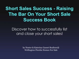 Short Sales Success - Raising The Bar On Your Short Sale Success Book  Discover how to successfully list and close your short sales!  by Nestor & Katerina Gasset Realtors® Wellington Florida Homes For Sale 