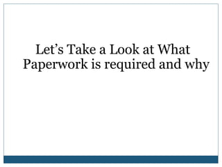 Let’s Take a Look at What
Paperwork is required and why

 