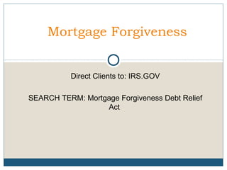 Mortgage Forgiveness
Direct Clients to: IRS.GOV
SEARCH TERM: Mortgage Forgiveness Debt Relief
Act

 
