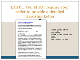 LAST… You MUST require your
seller to provide a detailed
Hardship Letter

-Make sure it’s from
your seller.
-Make sure it’s from the
heart.
-Handwritten is fine.

 