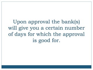 Upon approval the bank(s)
will give you a certain number
of days for which the approval
is good for.

 
