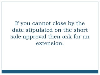 If you cannot close by the
date stipulated on the short
sale approval then ask for an
extension.

 