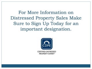 For More Information on
Distressed Property Sales Make
Sure to Sign Up Today for an
important designation.

 