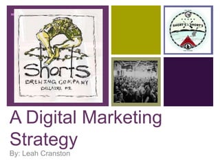 +




A Digital Marketing
Strategy
By: Leah Cranston
 