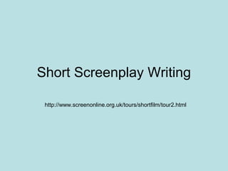 Short Screenplay Writing
http://www.screenonline.org.uk/tours/shortfilm/tour2.html
 