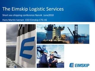 The Eimskip Logistic Services Short sea shipping conference Narvik  June2010 Hans Martin Iversen  CEO Eimskip-CTG AS 