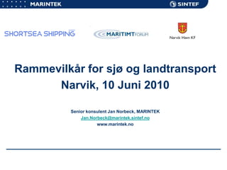 Rammevilkår for sjø og landtransport Narvik, 10 Juni 2010 Senior konsulent Jan Norbeck, MARINTEK Jan.Norbeck@marintek.sintef.no www.marintek.no 