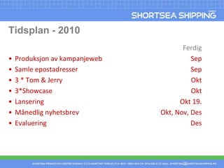 Tidsplan - 2010FerdigProduksjon av kampanjeweb	SepSamle epostadresser	Sep3 * Tom & Jerry	Okt3*Showcase	OktLansering	Okt 19.Månedlig nyhetsbrev	Okt, Nov, DesEvaluering	Des
