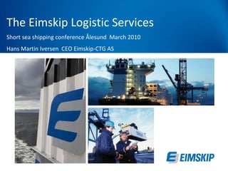 The Eimskip Logistic Services Short sea shipping conference Ålesund  March 2010 Hans Martin Iversen  CEO Eimskip-CTG AS 