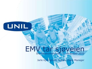 EMV tar sjøveienShortseakonferansen 17. november 2010
Jarle Kjelingtveit, Supply Chain Manager
 
