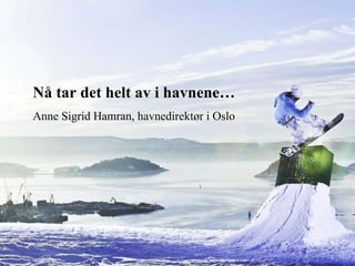 Nå tar det helt av i havnene… Anne Sigrid Hamran, havnedirektør i Oslo 