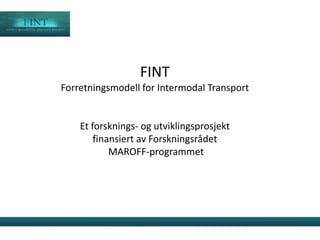 FINT
Forretningsmodell for Intermodal Transport


    Et forsknings- og utviklingsprosjekt
        finansiert av Forskningsrådet
            MAROFF-programmet
 