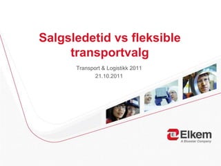 Salgsledetid vs fleksible
     transportvalg
      Transport & Logistikk 2011
             21.10.2011
 