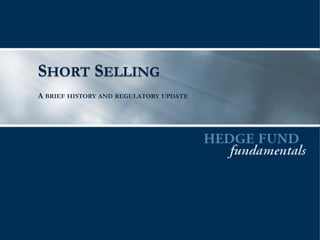 SHORT SELLING
A BRIEF HISTORY AND REGULATORY UPDATE

 