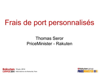 19 juin, 2014
Hôtel Salomon de Rothschild, Paris
Frais de port personnalisés
Thomas Seror
PriceMinister - Rakuten
 