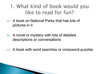 A) A book on National Parks that has lots of
pictures in it
B) A novel or mystery with lots of detailed
descriptions or conversations
C) A book with word searches or crossword puzzles
 