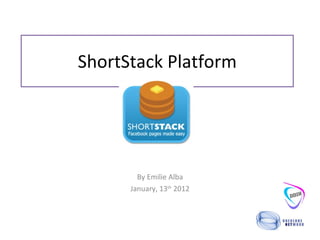 ShortStack Platform By Emilie Alba January, 13 th  2012 