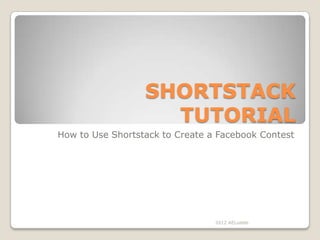 SHORTSTACK
                    TUTORIAL
How to Use Shortstack to Create a Facebook Contest




                                 2012 AELoable
 