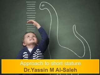 Approach to short stature
Dr.Yassin M Al-Saleh
 