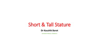 Short & Tall Stature
Dr Kaushik Barot
Assistant Professor ,Pediatrics
 