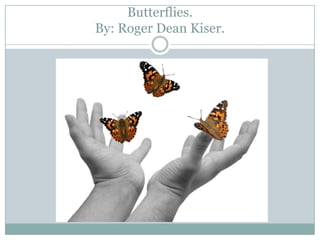 Butterflies.
By: Roger Dean Kiser.
 