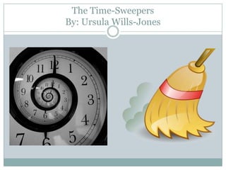The Time-Sweepers
By: Ursula Wills-Jones
 