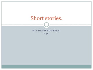 Short stories.

BY: HEND YOUSSEF.
       C5C
 