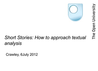 Short Stories: How to approach textual
analysis

Crawley, 6July 2012
 