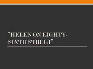 “HELEN ON EIGHTY-
SIXTH STREET”
 