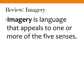 Review: Imagery
•Imagery is language
that appeals to one or
more of the five senses.
 