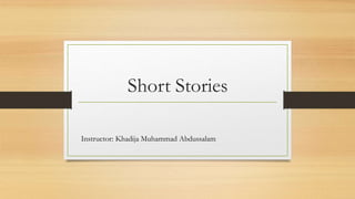 Short Stories
Instructor: Khadija Muhammad Abdussalam
 