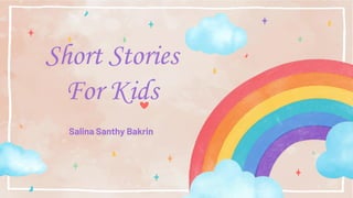 Salina Santhy Bakrin
Short Stories
For Kids
 