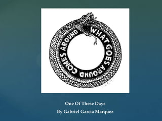 One Of These Days
By Gabriel Garcia Marquez
 