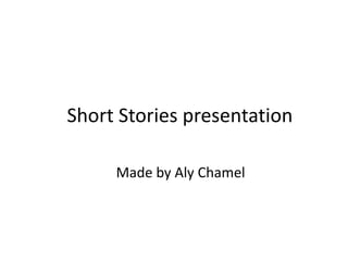 Short Stories presentation

     Made by Aly Chamel
 