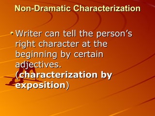 Non-Dramatic Characterization   Writer can tell the person’s right character at the beginning by certain adjectives. ( characterization by exposition )  