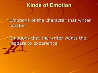 Kinds of Emotion Emotions of the character that writer creates Emotions that the writer wants the readers to experience 