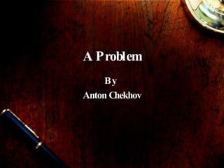 A Problem By  Anton Chekhov 
