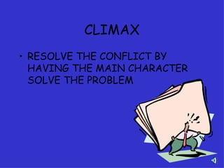 CLIMAX RESOLVE THE CONFLICT BY HAVING THE MAIN CHARACTER SOLVE THE PROBLEM 