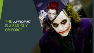 THE ANTAGONIST
IS A BAD GUY
OR FORCE
 