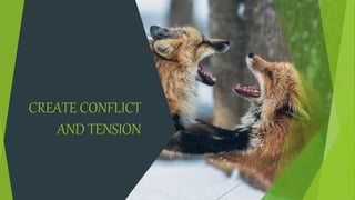 CREATE CONFLICT
AND TENSION
 