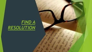 FIND A
RESOLUTION
 