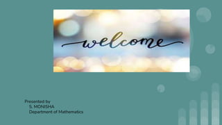 Presented by
S. MONISHA
Department of Mathematics
 