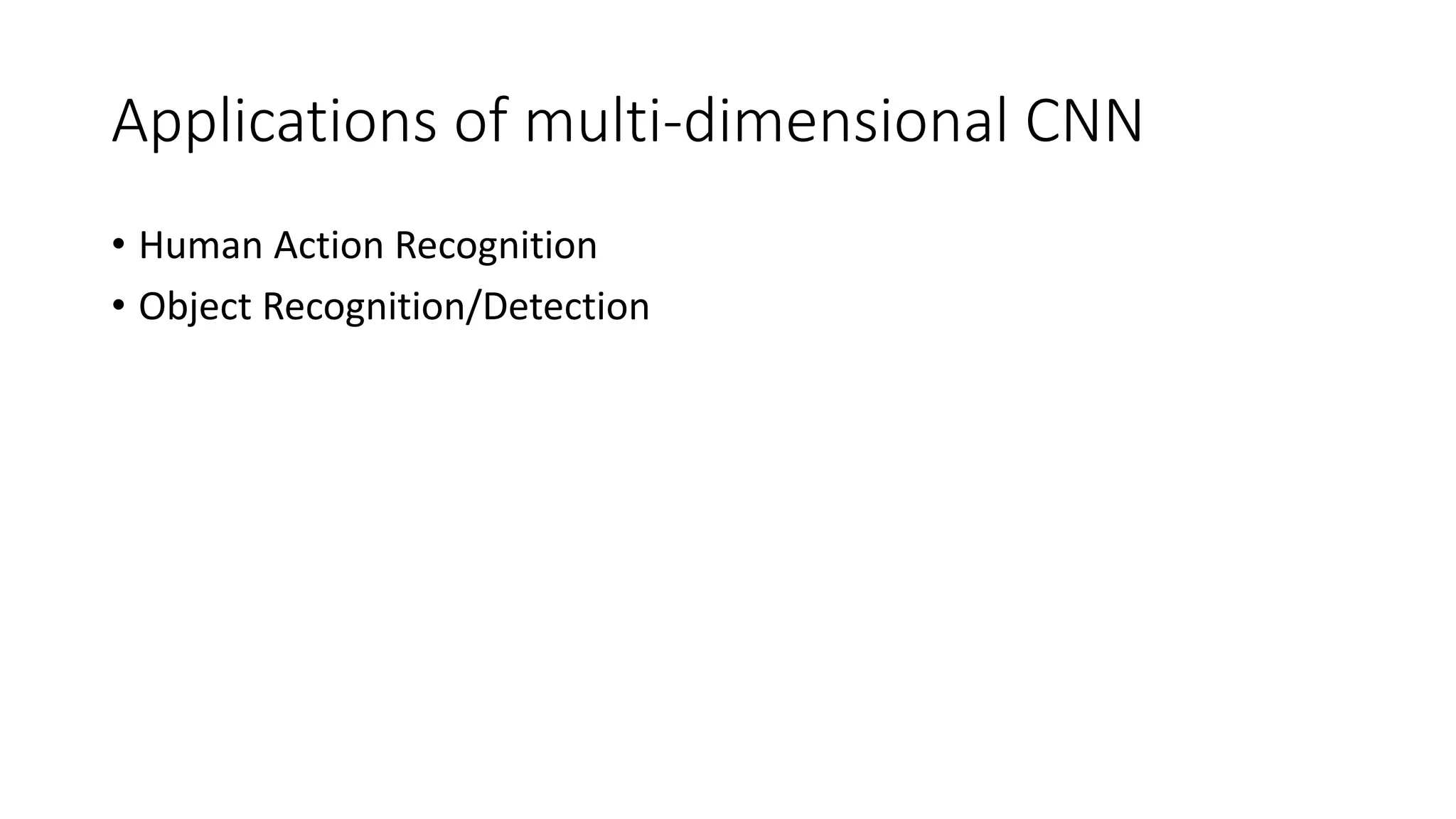 Applications of multi-dimensional CNN
• Human Action Recognition
• Object Recognition/Detection
 